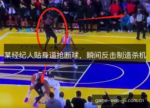 某经纪人贴身逼抢断球,瞬间反击制造杀机 某经纪人贴身逼抢断球,瞬间反击制造杀机